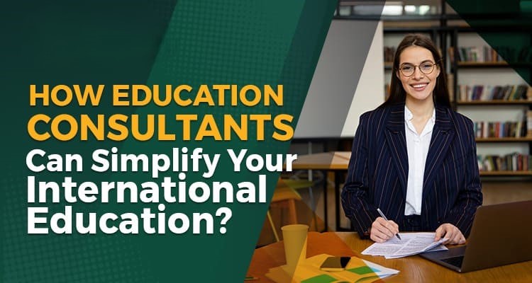 How Education Consultants Simplify the Path to Studying Abroad
